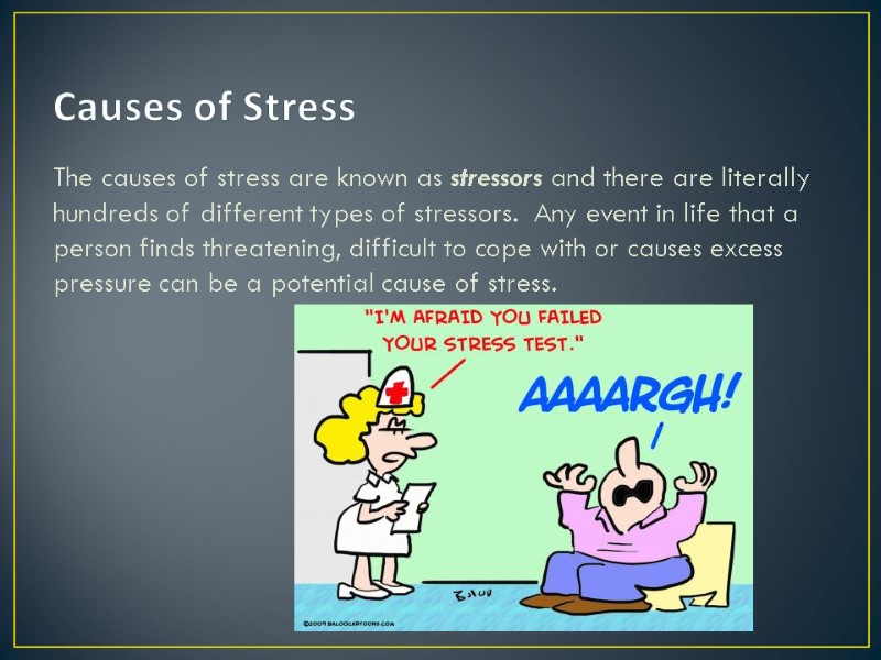 Causes of Stress The causes of stress are known as stressors and there are